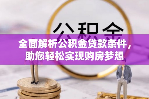 云和全面解析公积金贷款条件，助您轻松实现购房梦想