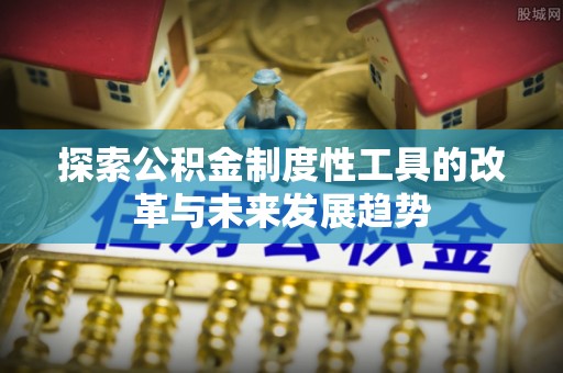 云和探索公积金制度性工具的改革与未来发展趋势