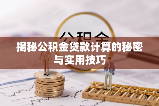 云和揭秘公积金贷款计算的秘密与实用技巧