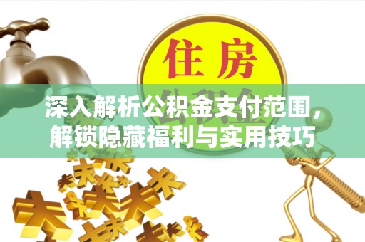 云和深入解析公积金支付范围，解锁隐藏福利与实用技巧
