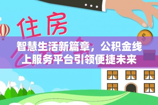 云和智慧生活新篇章，公积金线上服务平台引领便捷未来