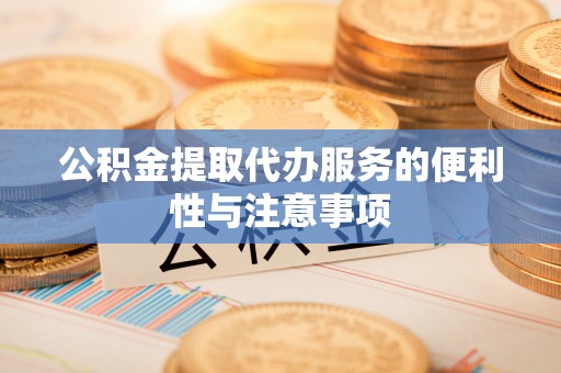 云和公积金提取代办服务的便利性与注意事项