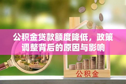 云和公积金贷款额度降低，政策调整背后的原因与影响