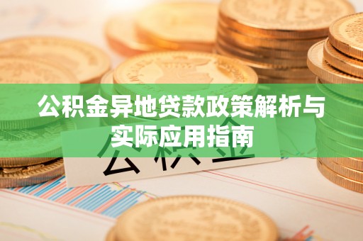 云和公积金异地贷款政策解析与实际应用指南