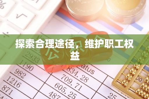 云和探索合理途径，维护职工权益