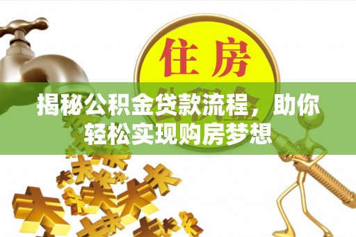 云和揭秘公积金贷款流程，助你轻松实现购房梦想