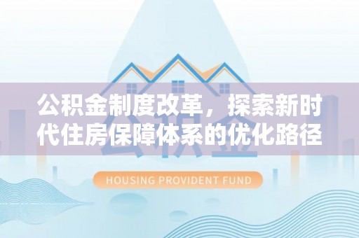 云和公积金制度改革，探索新时代住房保障体系的优化路径