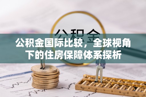 云和公积金国际比较，全球视角下的住房保障体系探析
