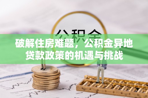 云和破解住房难题，公积金异地贷款政策的机遇与挑战