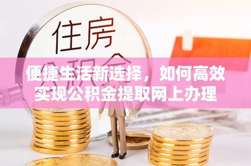 云和便捷生活新选择，如何高效实现公积金提取网上办理