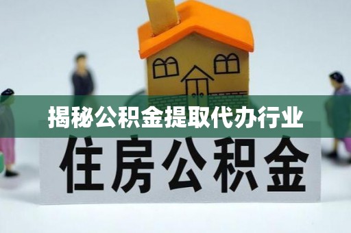 云和揭秘公积金提取代办行业