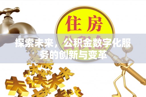 云和探索未来，公积金数字化服务的创新与变革