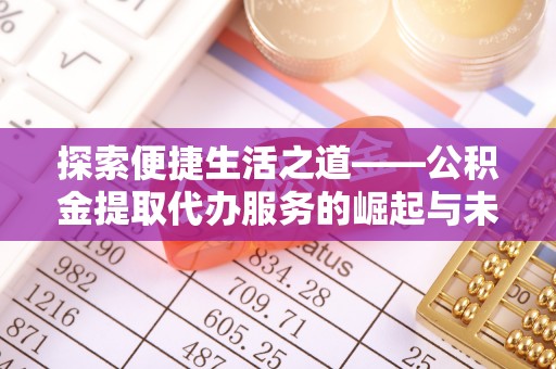 云和探索便捷生活之道——公积金提取代办服务的崛起与未来