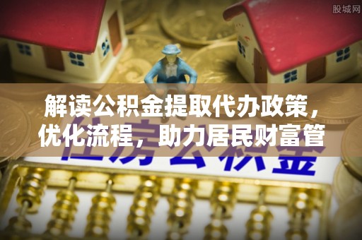 云和解读公积金提取代办政策，优化流程，助力居民财富管理