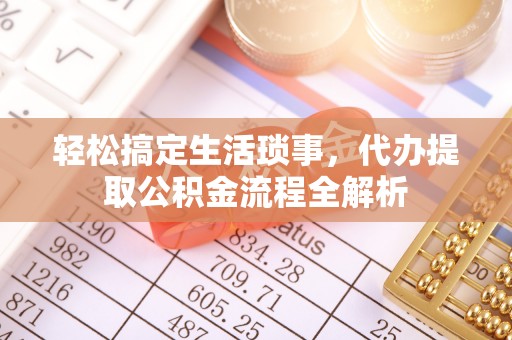 云和轻松搞定生活琐事，代办提取公积金流程全解析