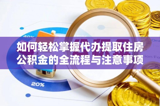 云和如何轻松掌握代办提取住房公积金的全流程与注意事项