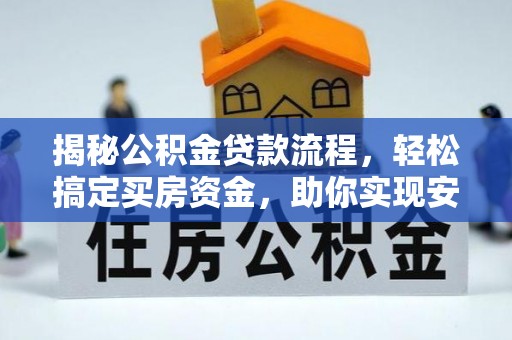 云和揭秘公积金贷款流程，轻松搞定买房资金，助你实现安居梦想