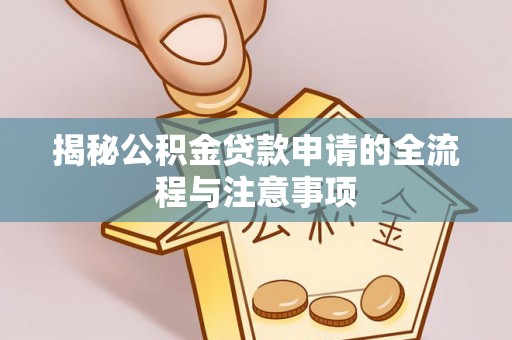 云和揭秘公积金贷款申请的全流程与注意事项