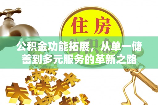云和公积金功能拓展，从单一储蓄到多元服务的革新之路