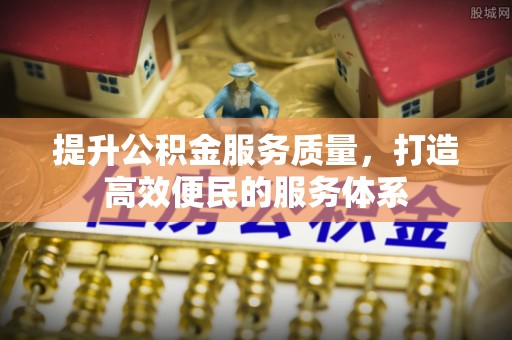 云和提升公积金服务质量，打造高效便民的服务体系