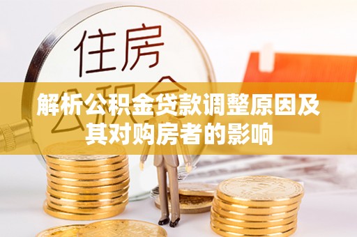 云和解析公积金贷款调整原因及其对购房者的影响
