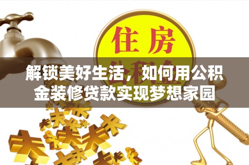 云和解锁美好生活，如何用公积金装修贷款实现梦想家园