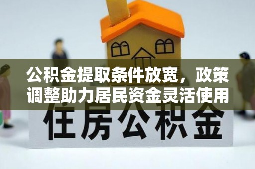 云和公积金提取条件放宽，政策调整助力居民资金灵活使用