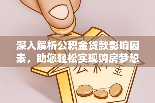 云和深入解析公积金贷款影响因素，助您轻松实现购房梦想