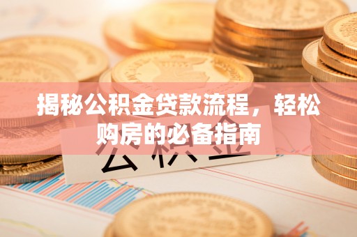 云和揭秘公积金贷款流程，轻松购房的必备指南