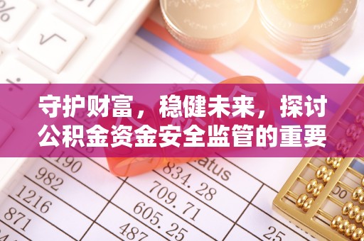 云和守护财富，稳健未来，探讨公积金资金安全监管的重要性与实践