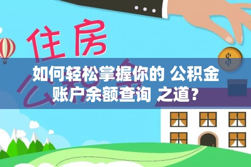 云和如何轻松掌握你的 公积金账户余额查询 之道？