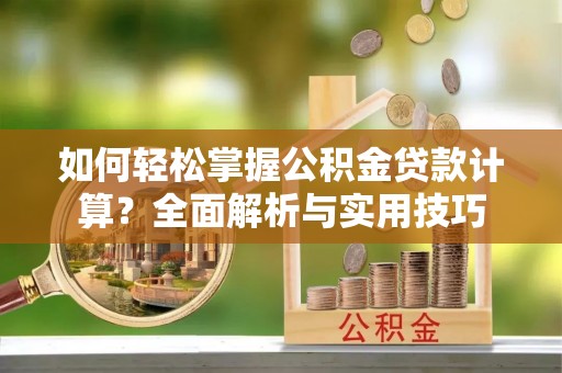 云和如何轻松掌握公积金贷款计算？全面解析与实用技巧