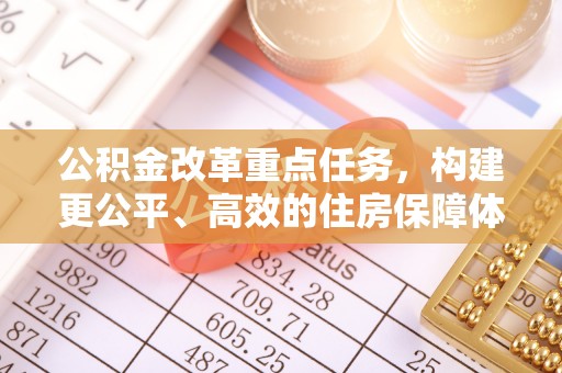 云和公积金改革重点任务，构建更公平、高效的住房保障体系