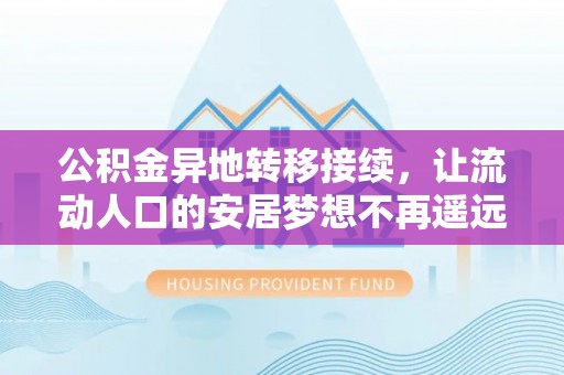 云和公积金异地转移接续，让流动人口的安居梦想不再遥远