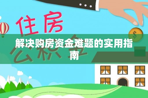 云和解决购房资金难题的实用指南