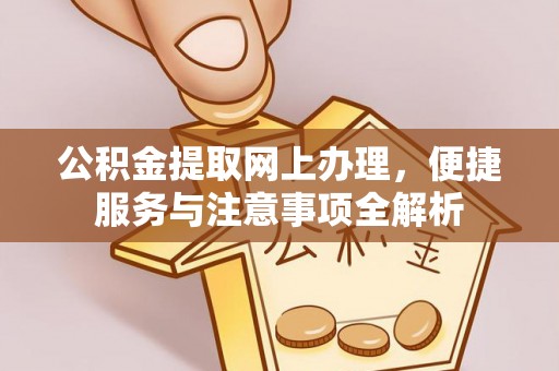 云和公积金提取网上办理，便捷服务与注意事项全解析