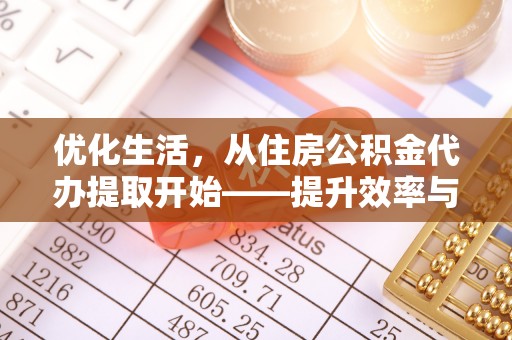 云和优化生活，从住房公积金代办提取开始——提升效率与便捷的秘诀