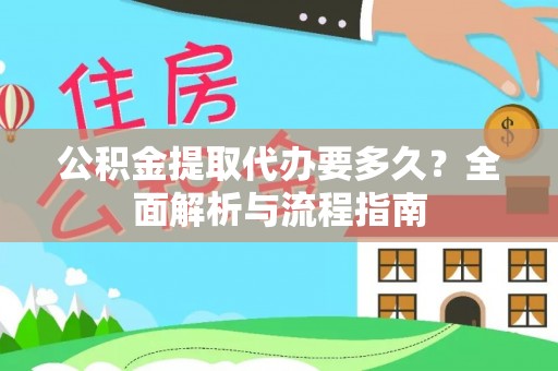 云和公积金提取代办要多久？全面解析与流程指南
