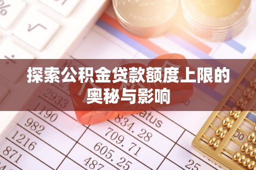 云和探索公积金贷款额度上限的奥秘与影响