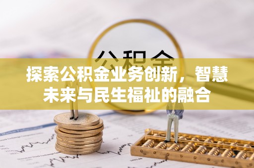 云和探索公积金业务创新，智慧未来与民生福祉的融合